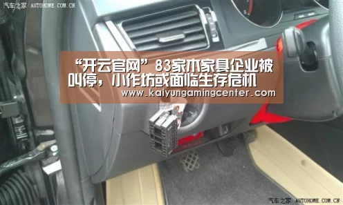 “开云官网”83家木家具企业被叫停,小作坊或面临生存危机(图1) 开云足球