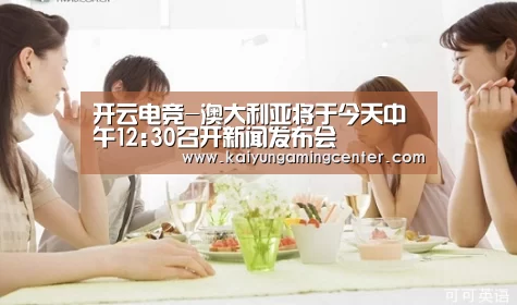 开云电竞-澳大利亚将于今天中午12:30召开新闻发布会(图1) 开云官网